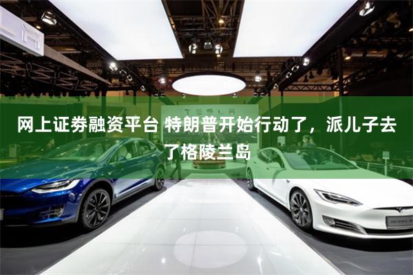 网上证劵融资平台 特朗普开始行动了,派儿子去了格陵兰岛