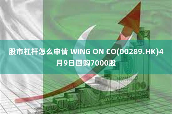 股市杠杆怎么申请 WING ON CO(00289.HK)4月9日回购7000股