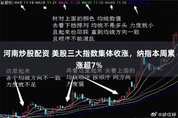 河南炒股配资 美股三大指数集体收涨，纳指本周累涨超7%